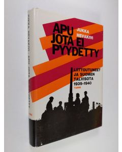 Kirjailijan Jukka Nevakivi käytetty kirja Apu jota ei pyydetty : Liittoutuneet ja Suomen talvisota 1939-1940