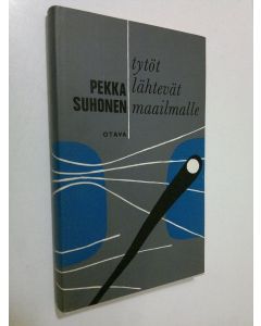 Kirjailijan Pekka Suhonen käytetty kirja Tytöt lähtevät maailmalle : novelleja (ERINOMAINEN)