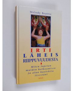Kirjailijan Melody Beattie käytetty kirja Irti läheisriippuvuudesta : miten lopetan muiden holhoamisen ja alan huolehtia itsestäni