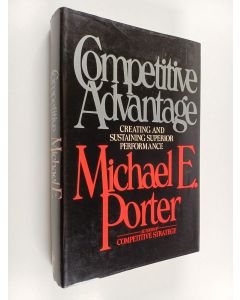Kirjailijan Michael E. Porter & Michael Porter käytetty kirja Competitive Advantage : Creating and Sustaining Superior Performance