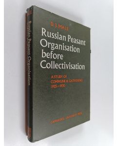 Kirjailijan D. J. Male käytetty kirja Russian peasant organisation before collectivisation : a study of commune and gathering 1925-1930