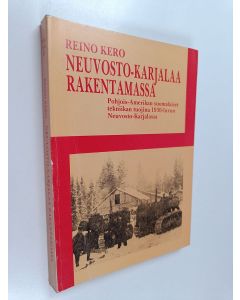 Kirjailijan Reino Kero käytetty kirja Neuvosto-Karjalaa rakentamassa : Pohjois-Amerikan suomalaiset tekniikan tuojina 1930-luvun Neuvosto-Karjalassa