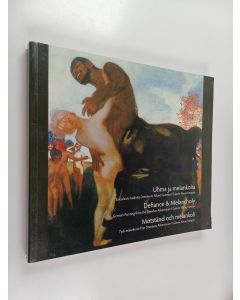 käytetty kirja Uhma ja melankolia : saksalaista taidetta Dresdenin Albertinumista = Defiance & melancholy : German painting from the Dresden Albertinum = Motstånd och melankoli : tysk målarkonst från Dresdens Albertinum