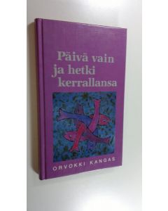 Kirjailijan Orvokki Kangas käytetty kirja Päivä vain ja hetki kerrallansa