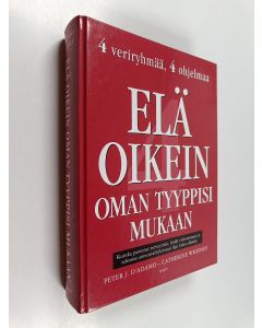 Kirjailijan Catherine Whitney & Peter J. D'Adamo käytetty kirja Elä oikein oman tyyppisi mukaan : kuinka parannat terveyttäsi, lisäät elinvoimaasi ja tehostat aineenvaihduntaasi läpi koko elämän