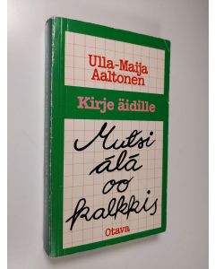 Tekijän Ulla-Maija Aaltonen  käytetty kirja Mutsi älä oo kalkkis : kirje äidille