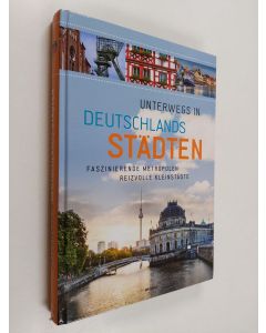 käytetty kirja Unterwegs in Deutschlands Städten - faszinierende Metropolen, reizvolle Kleinstädte