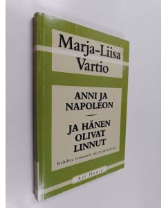 Kirjailijan Marja-Liisa Vartio käytetty kirja Anni ja Napoleon ; Ja hänen olivat linnut : Kahden romaanin näytelmäsovitus