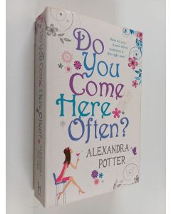 Kirjailijan Alexandra Potter käytetty kirja Do You Come Here Often?