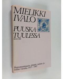 Kirjailijan Mielikki Ivalo käytetty kirja Puuskatuulessa : diplomaattiparin elämää rauhan ja sodan vuosina 1937-1947