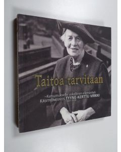 Kirjailijan Sirkka-Liisa Uutela käytetty kirja Taitoa tarvitaan - kutsumukselle uskollinen elämäntyö : käsityöneuvos Tyyne-Kerttu Virkki 1907-2000