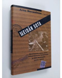 Kirjailijan Arne Nevanlinna käytetty kirja Meidän sota : muistiinpanoja nuoren miehen retkistä Suomessa, Venäjänmaalla ja vähän Ruotsissakin vuosina 1943-45 (ERINOMAINEN)