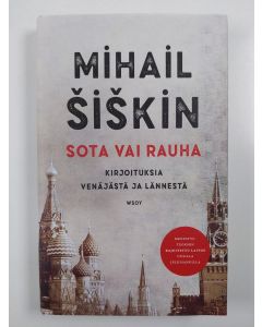 Kirjailijan Mihail Šiškin uusi kirja Sota vai rauha : kirjoituksia Venäjästä ja lännestä (UUSI)