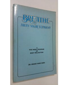 Kirjailijan Bruno Hans Geba käytetty kirja Breathe Away Your Tension : a five week program of relaxation