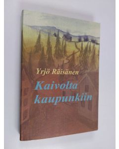 Kirjailijan Yrjö Räisänen käytetty kirja Kaivolta kaupunkiin