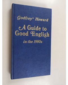 Kirjailijan Godfrey Howard käytetty kirja A guide to good English in the 1980s
