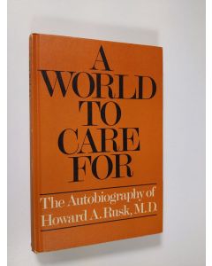 Kirjailijan Howard A. Rusk käytetty kirja A world to care for : the autobiography of Howard A. Rusk, M.D (signeerattu)