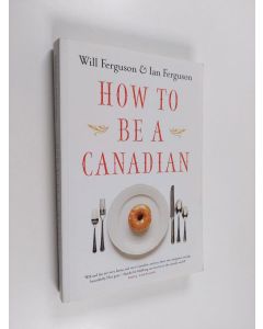 Kirjailijan Will Ferguson & Ian Ferguson käytetty kirja How to be a Canadian