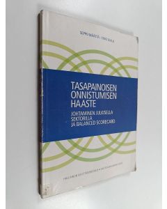 Kirjailijan Seppo Määttä & Timo Ojala käytetty kirja Tasapainoisen onnistumisen haaste : johtaminen julkisella sektorilla ja balanced scorecard
