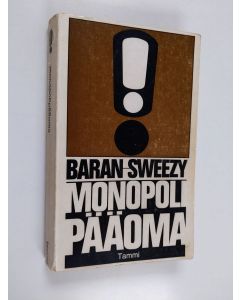 Kirjailijan Paul A. Baran käytetty kirja Monopolipääoma : Tutkielma Yhdysvaltain talous- ja yhteiskuntajärjestelmästä