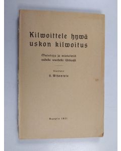 Kirjailijan O. Wihantola käytetty kirja Kilwoittele hywä uskon kilwoitus - Kilvoittele hyvä uskon kilvoitus : muistoja ja mietelmiä uudelle vuodelle lähtiessä