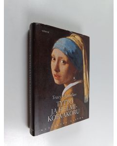 Kirjailijan Tracy Chevalier käytetty kirja Tyttö ja helmikorvakoru : kuvitettu laitos