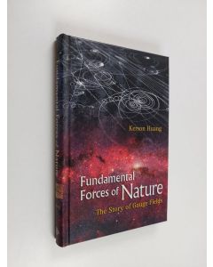 Kirjailijan Kerson Huang käytetty kirja Fundamental Forces of Nature - The Story of Gauge Fields