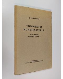 Kirjailijan Johannes Vihtori Lehtonen käytetty kirja Toivioretki Nurmijärvelle : y.m. lukuja Aleksis Kivestä
