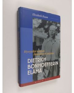 Kirjailijan Elizabeth Raum käytetty kirja Dietrich Bonhoefferin elämä : hyvyyden voiman ihmeelliseen suojaan