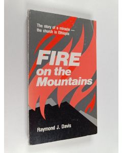 Kirjailijan Raymond J. Davis käytetty kirja Fire on the Mountains - The Story of a Miracle : the Church in Ethiopia