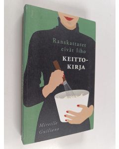 Kirjailijan Mireille Guiliano käytetty kirja Ranskattaret eivät liho : keittokirja