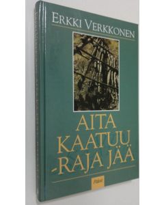 Kirjailijan Erkki Verkkonen käytetty kirja Aita kaatuu - raja jää : pientä arkista puhetta elämän suurista kysymyksistä