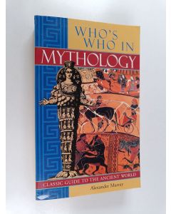 Kirjailijan Alexander Stuart Murray käytetty kirja Who's who in Mythology : classic guide to the ancient world