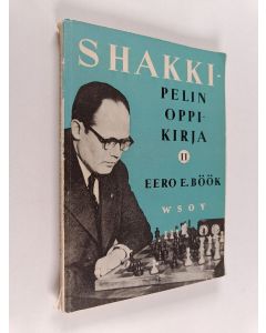 Kirjailijan Eero E. Böök käytetty kirja Shakkipelin oppikirja 2 : Shakkipelin strategia : Suomalaisia mestarisuorituksia