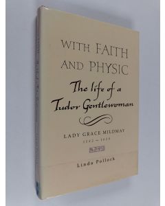 Kirjailijan Linda Pollock käytetty kirja With faith and physic : the life of a Tudor gentlewoman Lady Grace Mildmay 1552-1620