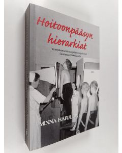 Kirjailijan Minna Harjula käytetty kirja Hoitoonpääsyn hierarkiat : terveyskansalaisuus ja terveyspalvelut Suomessa 1900-luvulla