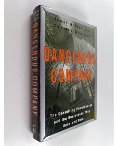 Kirjailijan James O'Shea käytetty kirja Dangerous company : the consulting powerhouses and the businesses they save and ruin