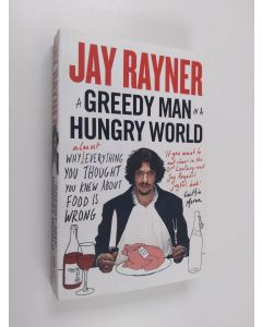 Kirjailijan Jay Rayner käytetty kirja A greedy man in a hungry world : why (almost) everything you thought you knew about food is wrong - Why almost everything you thought you knew about food is wrong