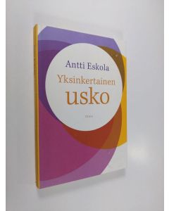 Kirjailijan Antti Eskola käytetty kirja Yksinkertainen usko