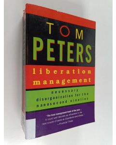 Kirjailijan Thomas R. Peters käytetty kirja Liberation management : necessary disorganization for the nanosecond nineties