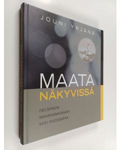 Kirjailijan Jouni Yrjänä käytetty kirja Maata näkyvissä : Helsingin maanhankinnan viisi vuosisataa