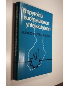 käytetty kirja Ympyröiltä suomalaiseen yhteiskuntaan : RUK:n 60-vuotisjuhlakirja