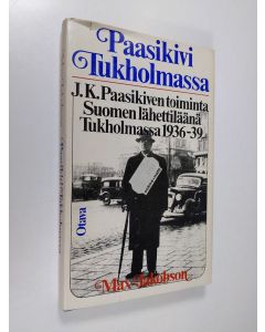 Kirjailijan Max Jakobson käytetty kirja Paasikivi Tukholmassa : J. K. Paasikiven toiminta Suomen lähettiläänä Tukholmassa 1936-39