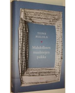 Kirjailijan Tiina Piilola käytetty kirja Mahdollisten maailmojen paikka