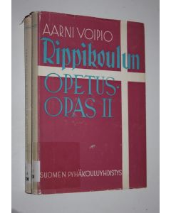 Kirjailijan Aarni Voipio käytetty kirja Rippikoulun opetusopas 1-2 (signeerattu, tekijän omiste) : Kristinopin opetus ; Raamatun opetus, seurakuntien opetus, laulun opetus, lukujärjestys, erityiskysymyksiä