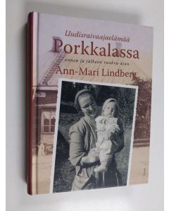 Kirjailijan Ann-Mari Lindberg käytetty kirja Uudisraivaajaelämää Porkkalassa ennen ja jälkeen vuokra-ajan