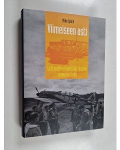 Kirjailijan Mike Spick käytetty kirja Viimeiseen asti : Luftwaffen hävittäjä-ässien nousu ja tuho