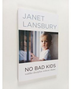 Kirjailijan Janet Lansbury käytetty kirja No Bad Kids - Toddler Discipline Without Shame