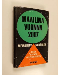 Kirjailijan Mihail Vasiljev käytetty kirja Maailma vuonna 2007 : tiedemiesten tulevaisuudennäkymä