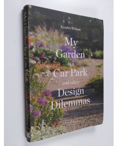 Kirjailijan Kendra Wilson käytetty kirja My Garden Is a Car Park and Other Design Dilemmas